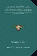 A Complete Illustration of the Astrological and Occult Sciences Comprehending the Art of Foretelling Future Events and Contingencies by the Aspects, P - Hardcover