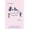Everyday Girl Adventures: A Collection of Everyday Stories Told by Everyday Girls - Paperback