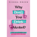 Why Don't You Drink Alcohol?: 101 Ways To Say I Quit Drinking Alcohol Without It Being Awkward (Sort of) - Paperback