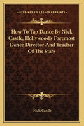 How to Tap Dance by Nick Castle, Hollywood's Foremost Dance Director and Teacher of the Stars - Paperback