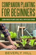 Companion Planting For Beginners: All You Need to Know about Companion Planting - Paperback