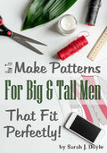 How to Make Patterns for Big and Tall Men That Fit Perfectly: Illustrated Step-By-Step Guide for Easy Pattern Making - Paperback
