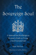 The Sovereign Soul: A Spiritual-But-Not-Religious Woman's Guide to Living a Soul-Centered Life - Paperback