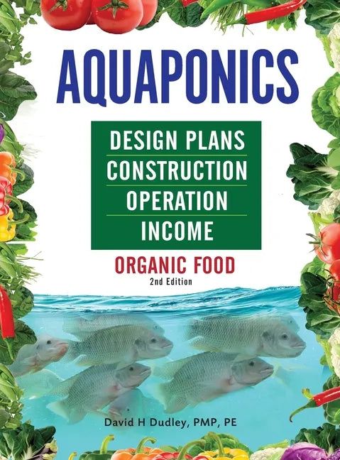 Aquaponics Design Plans, Construction, Operation, and Income: Organic Food - Hardcover