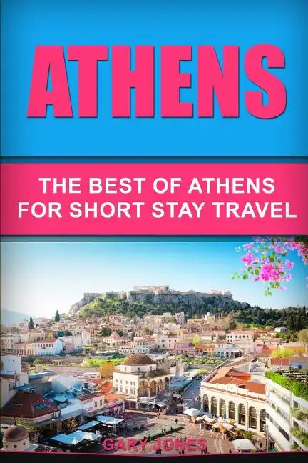 Athens: The Best Of Athens For Short Stay Travel - Paperback