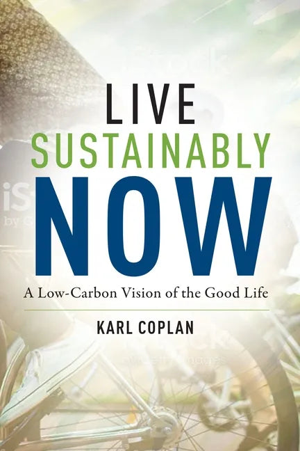 Live Sustainably Now: A Low-Carbon Vision of the Good Life - Paperback
