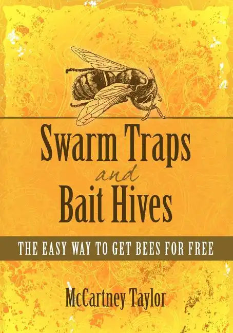 Swarm Traps and Bait Hives: The easy way to get bees for free. - Paperback