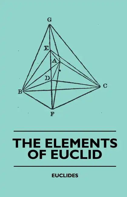 The Elements of Euclid - The First Six Books, Together with the Eleventh and Twelfth: Also; The Book of Euclid's Data and Elements of Plane and Spheri - Paperback