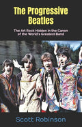 The Progressive Beatles: The Art Rock Hidden in the Canon of the World's Greatest Band - Paperback