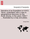 Narrative of an Expedition in H.M.S. Terror, undertaken with a view to geographical discovery on the Arctic shores, in the years 1836-7 ... Illustrate - Paperback
