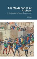 For Maytenance of Archers: A Medieval and Tudor Sourcebook - Hardcover