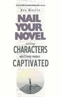 Writing Characters Who'll Keep Readers Captivated: Nail Your Novel - Paperback