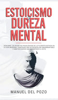Estoicismo y dureza mental: Descubre los secretos psicológicos de la filosofía estoica en la vida moderna. Construir una autodisciplina inquebrant - Hardcover