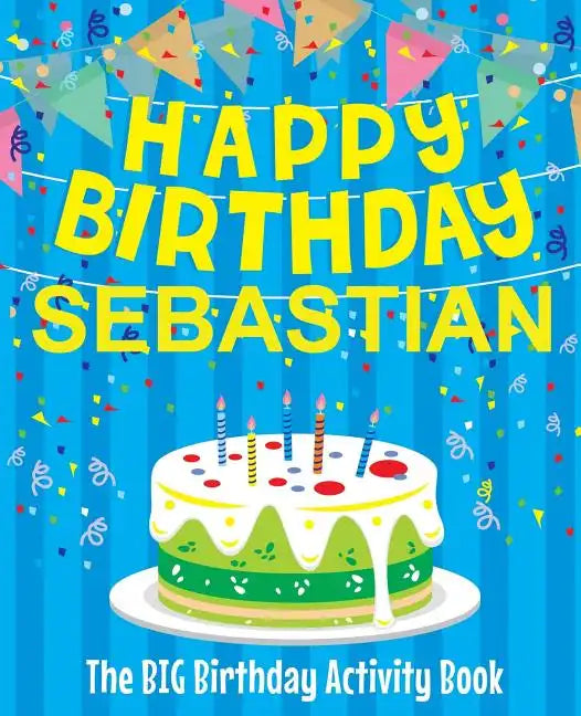 Happy Birthday Sebastian - The Big Birthday Activity Book: (Personalized Children's Activity Book) - Paperback