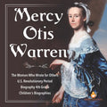 Mercy Otis Warren The Woman Who Wrote for Others U.S. Revolutionary Period Biography 4th Grade Children's Biographies - Paperback