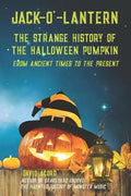 Jack-O'-Lantern: The Strange History of the Halloween Pumpkin from Ancient Times to the Present - Paperback