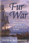 Fur War: The Political, Economic, Cultural and Ecological Impacts of the Western Fur Trade 1765-1840 - Paperback