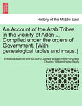 An Account of the Arab Tribes in the Vicinity of Aden ... Compiled Under the Orders of Government. [With Genealogical Tables and Maps.] - Paperback