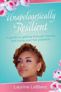 Unapologetically Resilient: A Guide to Getting Through Trauma and Living Your Full Potential - Paperback