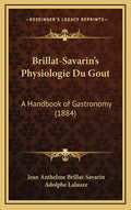 Brillat-Savarin's Physiologie Du Gout: A Handbook of Gastronomy (1884) - Hardcover