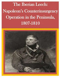 The Iberian Leech: Napoleon's Counterinsurgency Operation in the Peninsula, 1807-1810 - Paperback