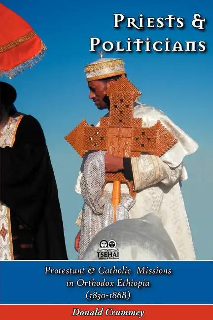 Priests and Politicians: Protestant and Catholic Missions in Orthodox Ethiopia (1830-1868) - Paperback