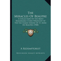 The Miracles Of Beaupre: A Collection Of The Most Remarkable Cures Wrought At The Far-Famed Shrine Of St. Anne De Beaupre (1908) - Paperback