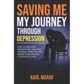 Saving Me: My Journey Through Depression: How to Discover, Understand, and Heal Yourself When No One Seems to Be Around-A Survivor Story - Paperback