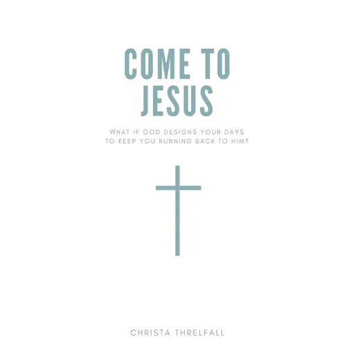 Come to Jesus: What if God Designs Your Days to Keep You Running Back to Him? - Paperback