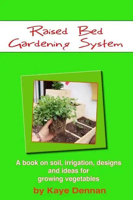 Raised Bed Gardening System: A book on soil, irrigation, designs, ideas and for growing vegetables - Paperback