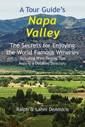 A Tour Guide's Napa Valley: The Secrets for Enjoying the World Famous Wineries Including Wine Tasting Tips Maps & a Detailed Directory - Paperback