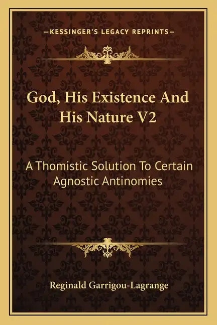God, His Existence and His Nature V2: A Thomistic Solution to Certain Agnostic Antinomies - Paperback