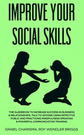 Improve Your Social Skills: The Guidebook to Increase Success in Business & Relationships, Talk To Anyone Using Effective Public and Practicing Mi - Paperback