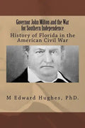 Governor John Milton and the War for Southern Independence: History of Florida in the American Civil War - Paperback