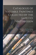 Catalogue of Valuable Paintings Collected by the Late F.O. Matthiessen - Paperback