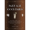Jazz Age Cocktails: History, Lore, and Recipes from America's Roaring Twenties - Hardcover