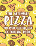 The Ultimate Pizza And More Delicious Food Coloring Book: Relaxing Coloring Activity Pages For Adults, Stress Relieving Illustrations Of Pizzas, Burge - Paperback