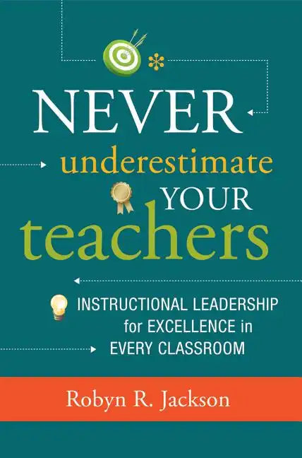 Never Underestimate Your Teachers: Instructional Leadership for Excellence in Every Classroom - Paperback