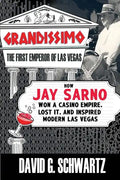Grandissimo: The First Emperor of Las Vegas: How Jay Sarno Won a Casino Empire, Lost It, and Inspired Modern Las Vegas - Paperback