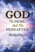 God, The Here, and the Hereafter: The Way to Heaven - Paperback