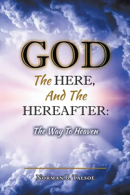 God, The Here, and the Hereafter: The Way to Heaven - Paperback