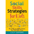 Social Skills Strategies for Kids: How to Help Your Children Practice their Social Skills at Home - Paperback