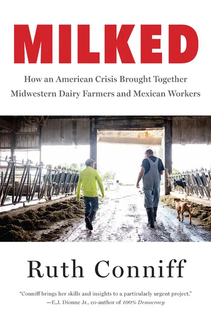 Milked: How an American Crisis Brought Together Midwestern Dairy Farmers and Mexican Workers - Hardcover