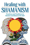 Healing with Shamanism: Practices and Traditions to Restore and Balance the Self - Paperback