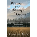 Where the Asparagus Grows: Inspirational Stories of the cultivation of my faith - Hardcover