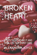 Broken Heart: Steps to Get Over It and Heal Like You Don't Care - Paperback