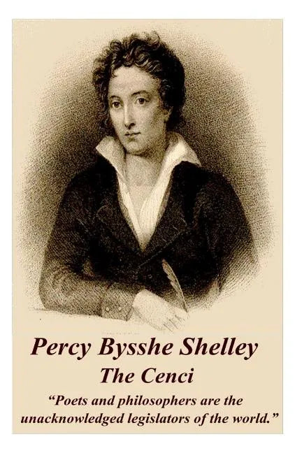 Percy Bysshe Shelley - The Cenci: "Poets and philosophers are the unacknowledged legislators of the world." - Paperback