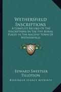 Wethersfield Inscriptions: A Complete Record of the Inscriptions in the Five Burial Places in the Ancient Town of Wethersfield - Paperback