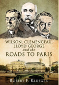 Wilson, Clemenceau, Lloyd George and the Roads to Paris - Hardcover