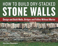 How to Build Dry-Stacked Stone Walls: Design and Build Walls, Bridges and Follies Without Mortar - Paperback